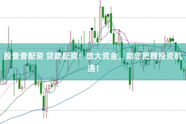 股查查配资 贷款配资:放大资金,助您把握投资机遇!
