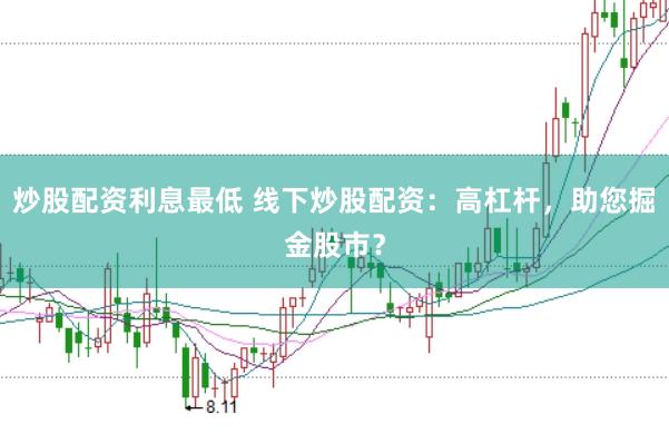 炒股配资利息最低 线下炒股配资:高杠杆,助您掘金股市?