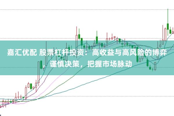 嘉汇优配 股票杠杆投资：高收益与高风险的博弈，谨慎决策，把握市场脉动