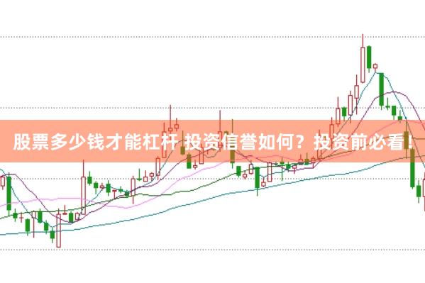 股票多少钱才能杠杆 投资信誉如何？投资前必看！