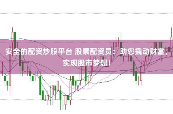 安全的配资炒股平台 股票配资员:助您撬动财富,实现股市梦想!