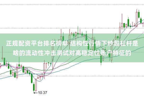 正规配资平台排名榜单 结构性行情下炒股杠杆是啥的流动性冲击测试对高稳定性账户特征的