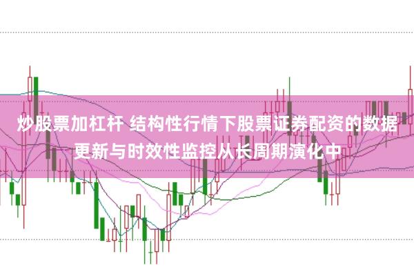 炒股票加杠杆 结构性行情下股票证券配资的数据更新与时效性监控从长周期演化中