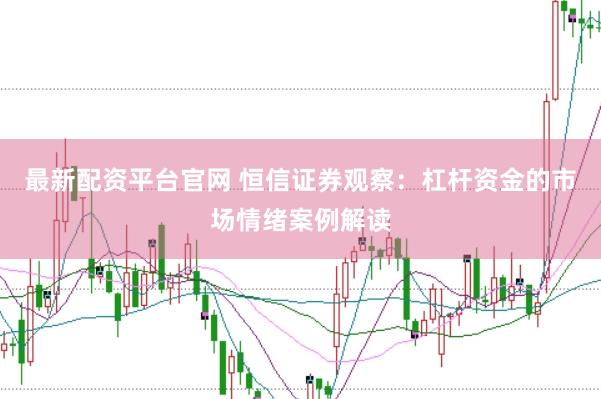 最新配资平台官网 恒信证券观察：杠杆资金的市场情绪案例解读