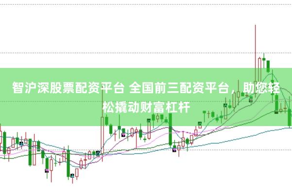 智沪深股票配资平台 全国前三配资平台，助您轻松撬动财富杠杆