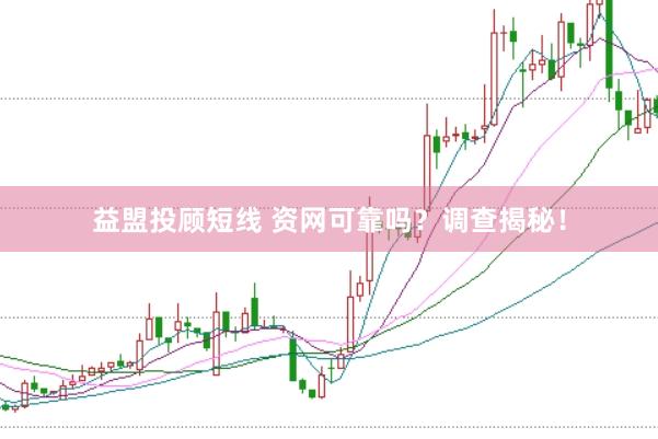 益盟投顾短线 资网可靠吗？调查揭秘！