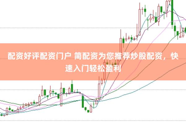 配资好评配资门户 简配资为您推荐炒股配资，快速入门轻松盈利