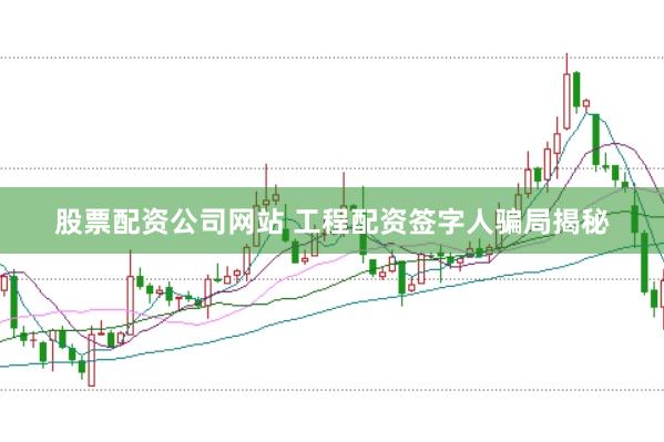 股票配资公司网站 工程配资签字人骗局揭秘
