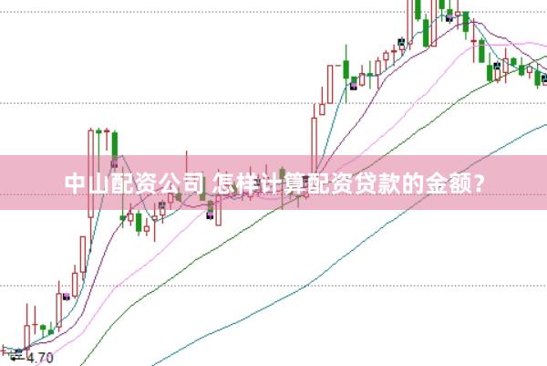 中山配资公司 怎样计算配资贷款的金额？