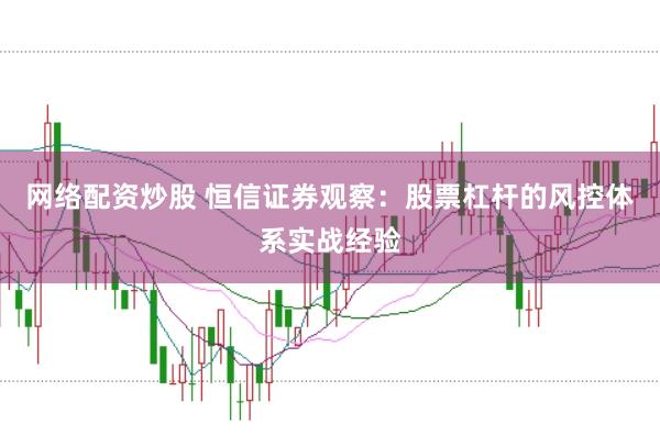 网络配资炒股 恒信证券观察：股票杠杆的风控体系实战经验
