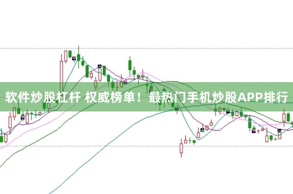 软件炒股杠杆 权威榜单！最热门手机炒股APP排行