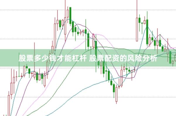 股票多少钱才能杠杆 股票配资的风险分析