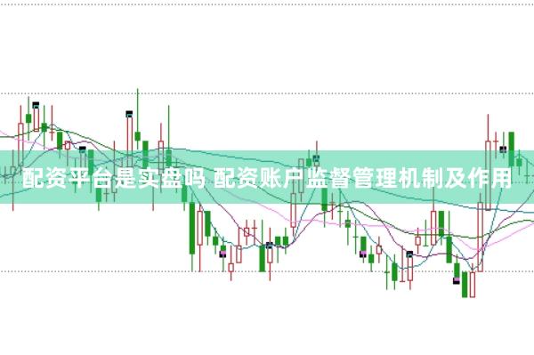 配资平台是实盘吗 配资账户监督管理机制及作用